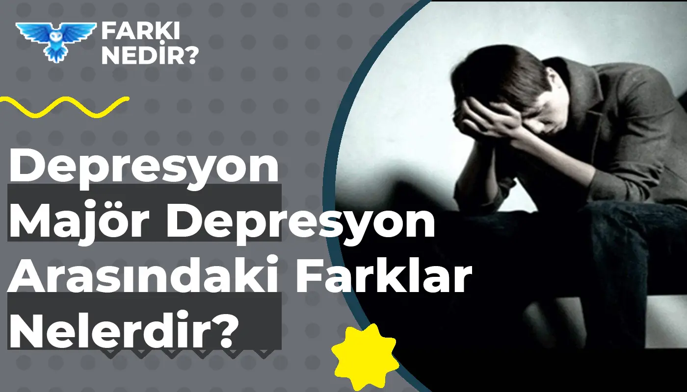 derpesyon ve major depresyon arasindaki farklar nelerdir